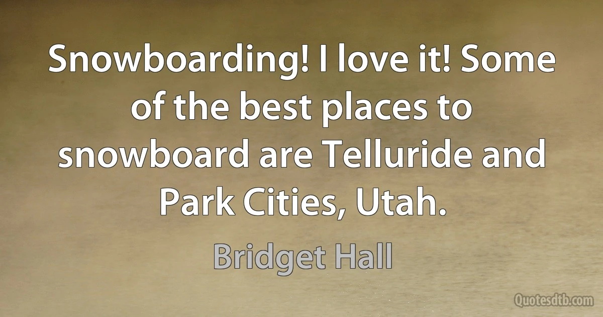 Snowboarding! I love it! Some of the best places to snowboard are Telluride and Park Cities, Utah. (Bridget Hall)