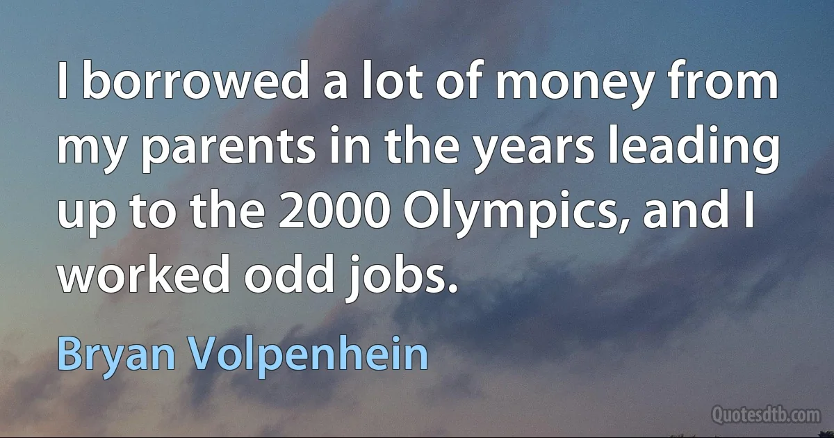 I borrowed a lot of money from my parents in the years leading up to the 2000 Olympics, and I worked odd jobs. (Bryan Volpenhein)