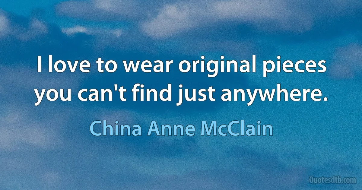 I love to wear original pieces you can't find just anywhere. (China Anne McClain)