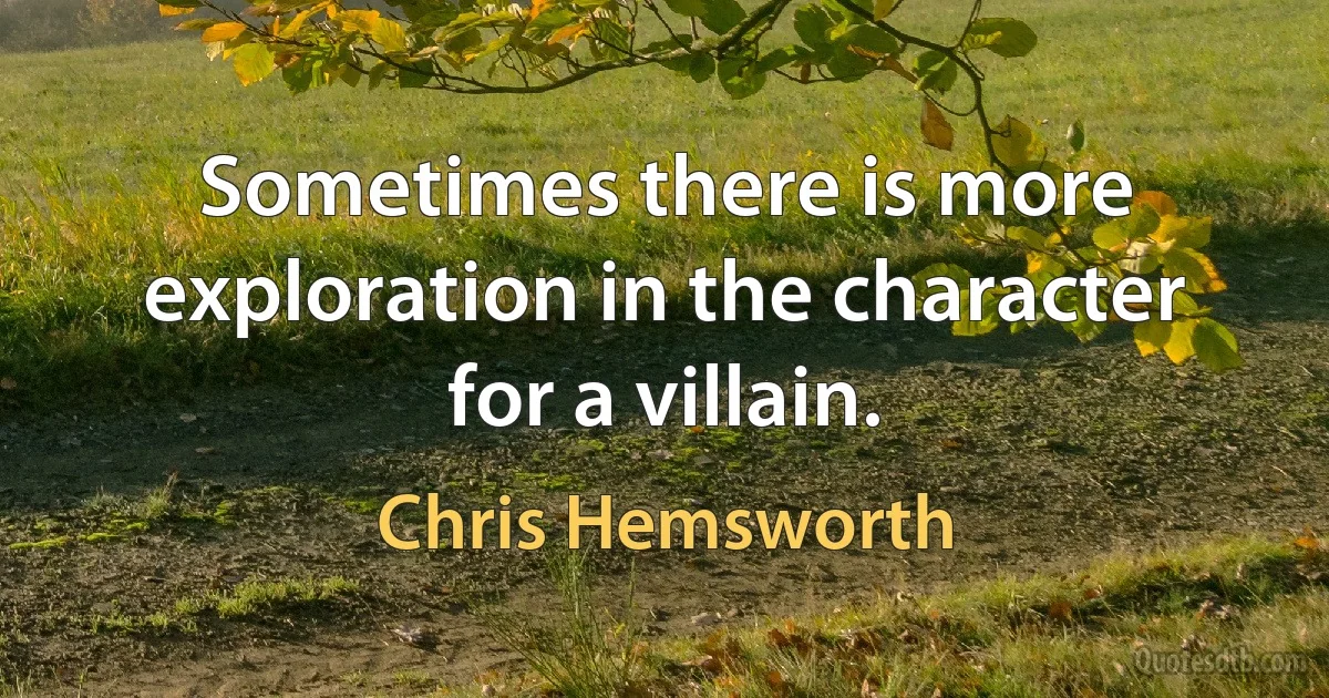 Sometimes there is more exploration in the character for a villain. (Chris Hemsworth)