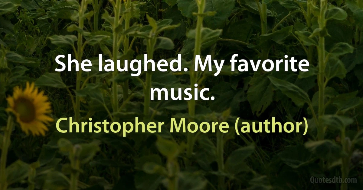 She laughed. My favorite music. (Christopher Moore (author))