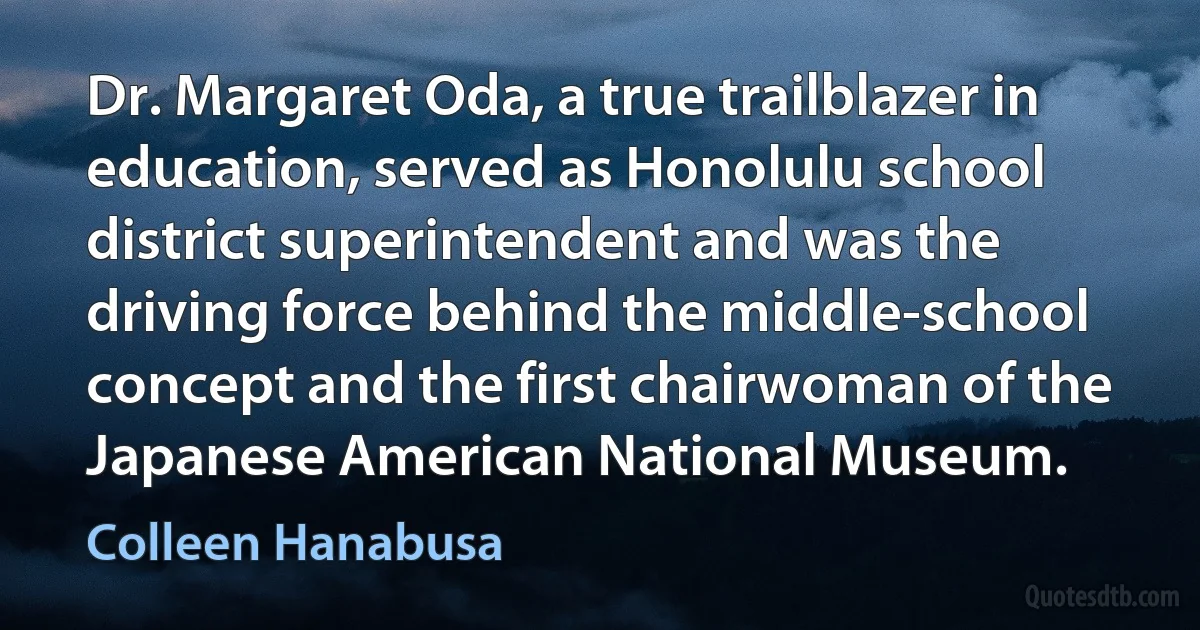 Dr. Margaret Oda, a true trailblazer in education, served as Honolulu school district superintendent and was the driving force behind the middle-school concept and the first chairwoman of the Japanese American National Museum. (Colleen Hanabusa)