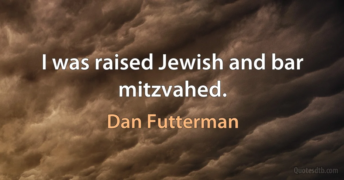 I was raised Jewish and bar mitzvahed. (Dan Futterman)