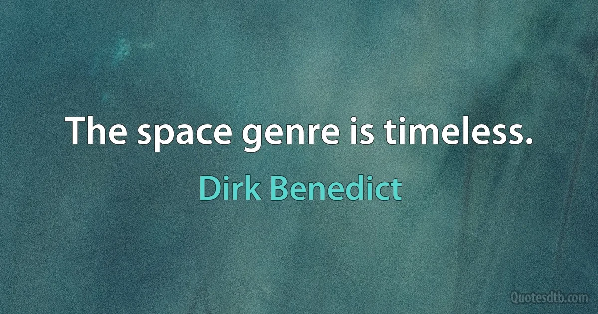 The space genre is timeless. (Dirk Benedict)