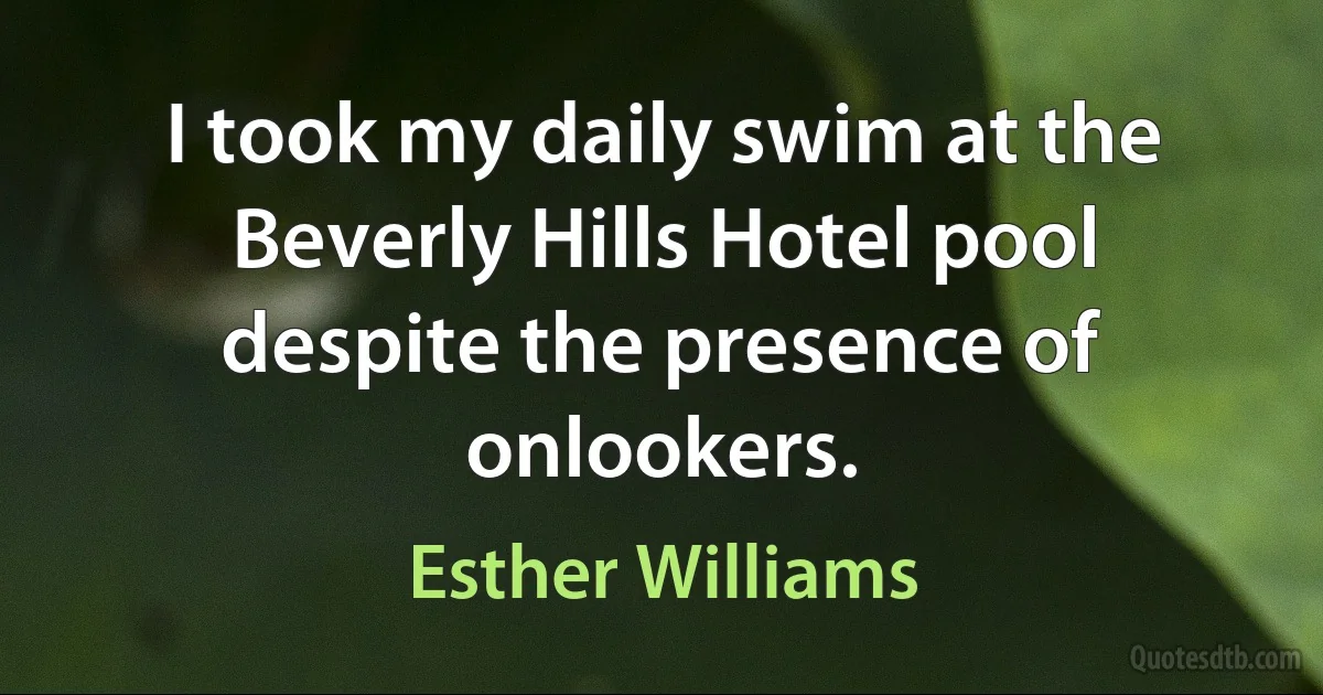 I took my daily swim at the Beverly Hills Hotel pool despite the presence of onlookers. (Esther Williams)