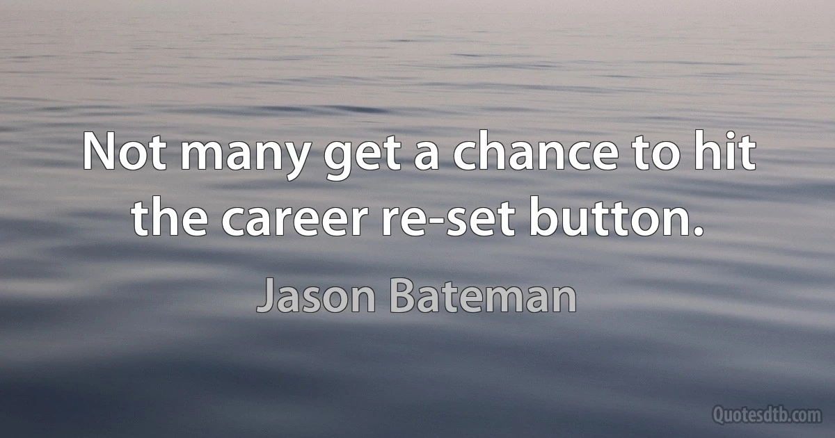 Not many get a chance to hit the career re-set button. (Jason Bateman)