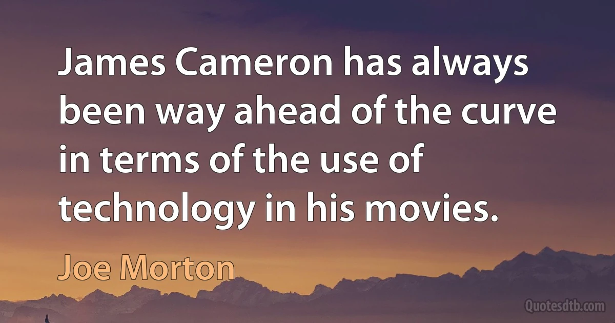 James Cameron has always been way ahead of the curve in terms of the use of technology in his movies. (Joe Morton)