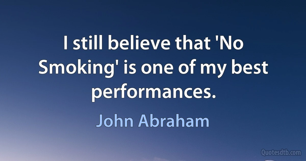 I still believe that 'No Smoking' is one of my best performances. (John Abraham)