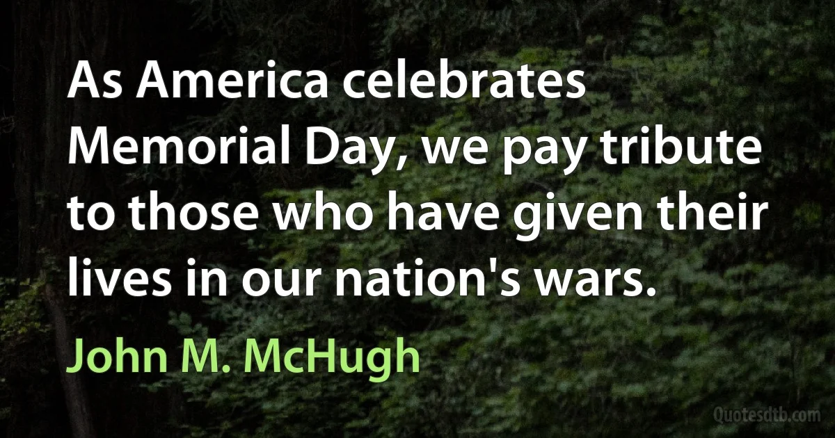 As America celebrates Memorial Day, we pay tribute to those who have given their lives in our nation's wars. (John M. McHugh)