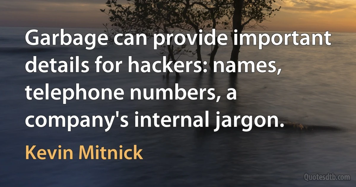 Garbage can provide important details for hackers: names, telephone numbers, a company's internal jargon. (Kevin Mitnick)