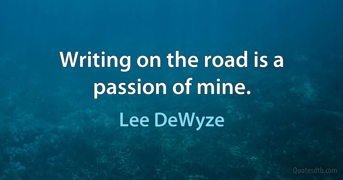 Writing on the road is a passion of mine. (Lee DeWyze)