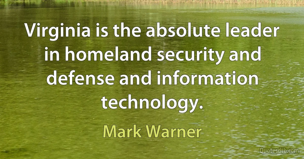 Virginia is the absolute leader in homeland security and defense and information technology. (Mark Warner)