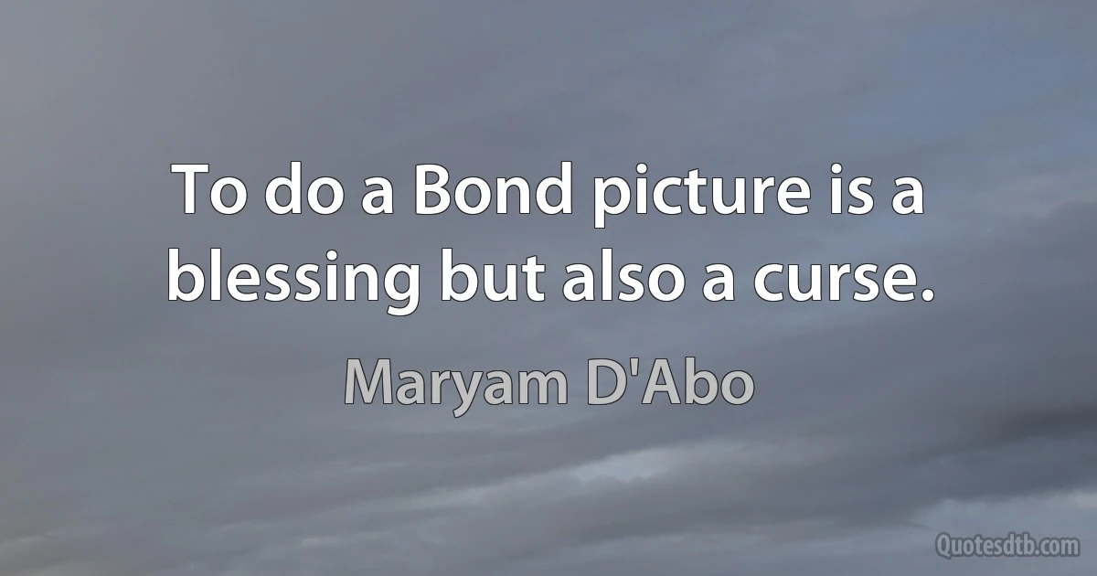 To do a Bond picture is a blessing but also a curse. (Maryam D'Abo)