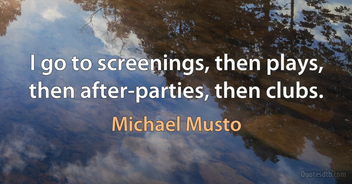 I go to screenings, then plays, then after-parties, then clubs. (Michael Musto)