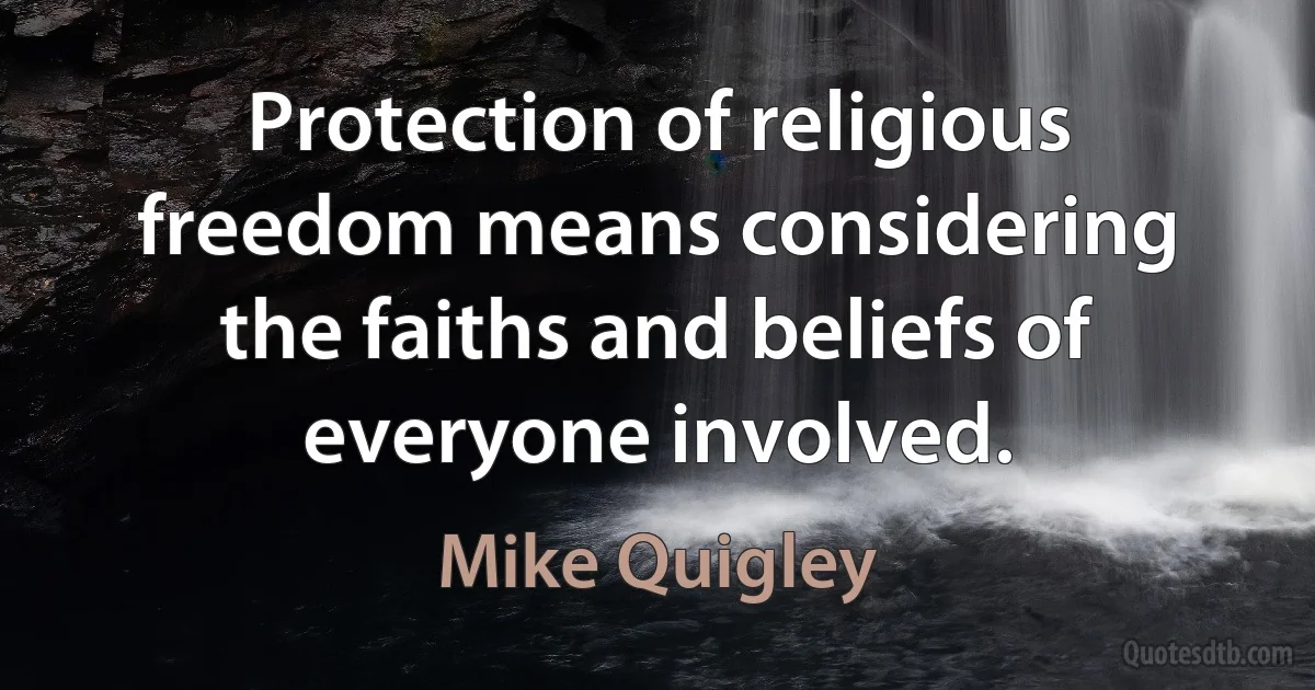 Protection of religious freedom means considering the faiths and beliefs of everyone involved. (Mike Quigley)