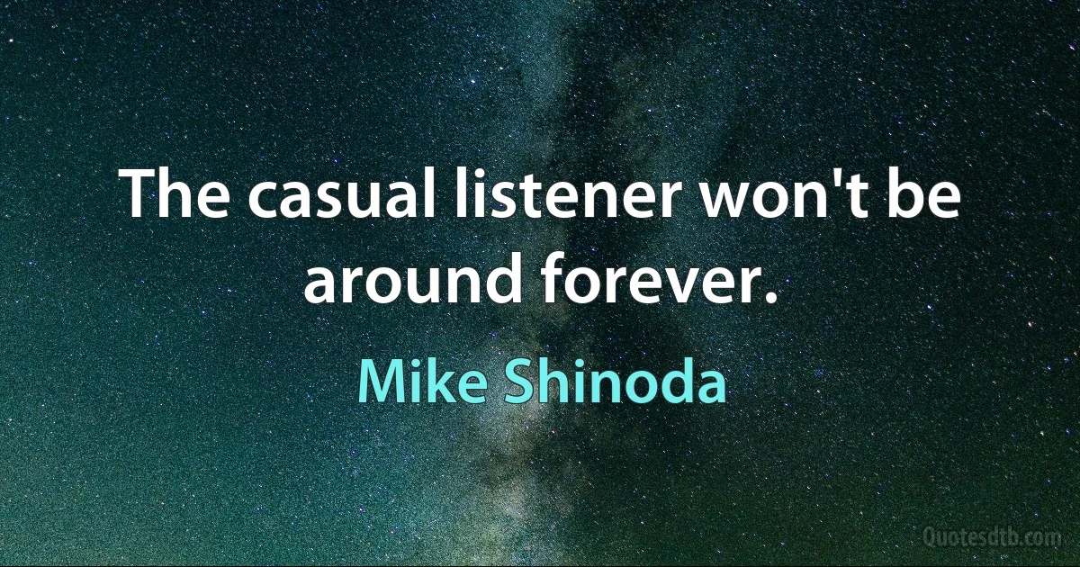 The casual listener won't be around forever. (Mike Shinoda)