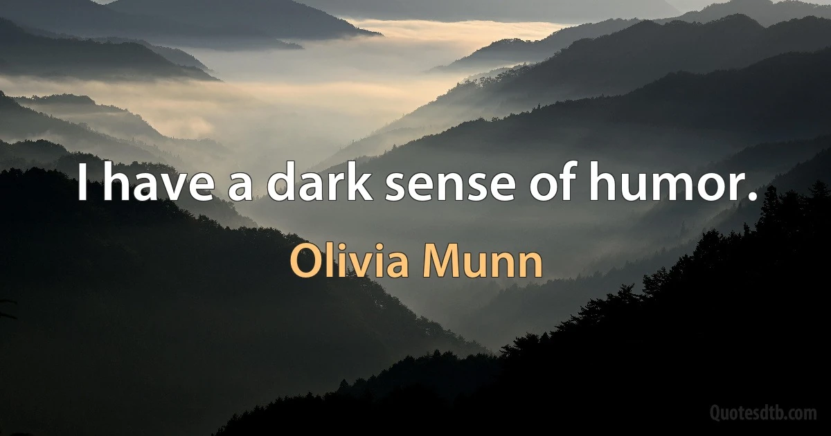 I have a dark sense of humor. (Olivia Munn)