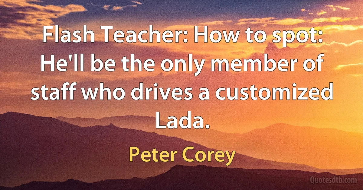 Flash Teacher: How to spot: He'll be the only member of staff who drives a customized Lada. (Peter Corey)