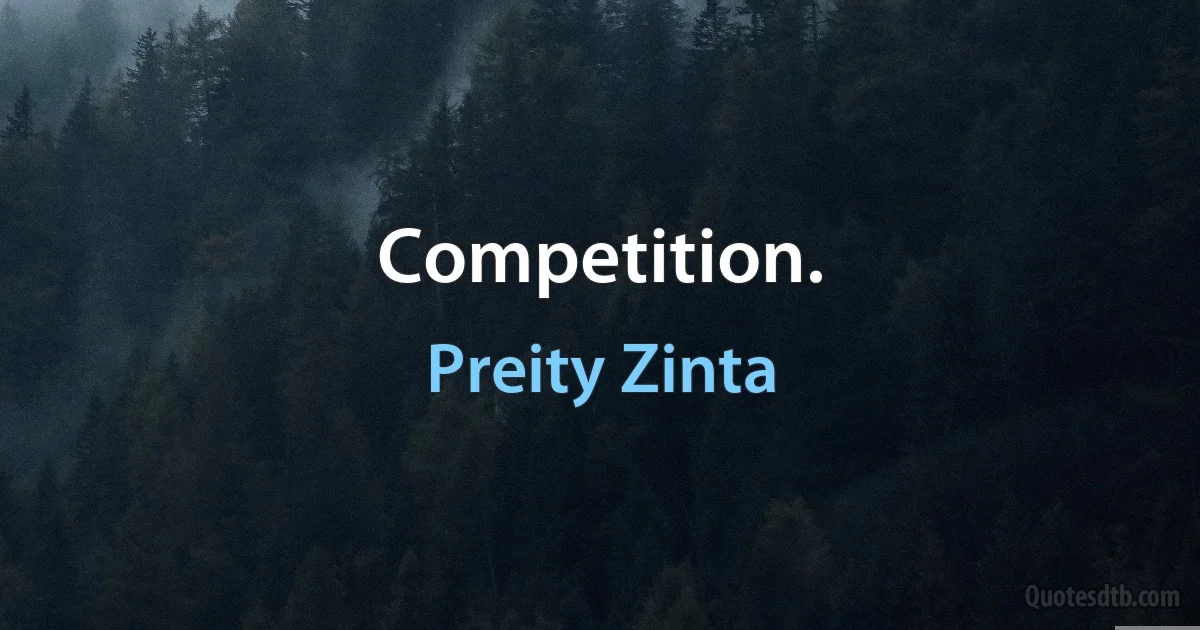 Competition. (Preity Zinta)