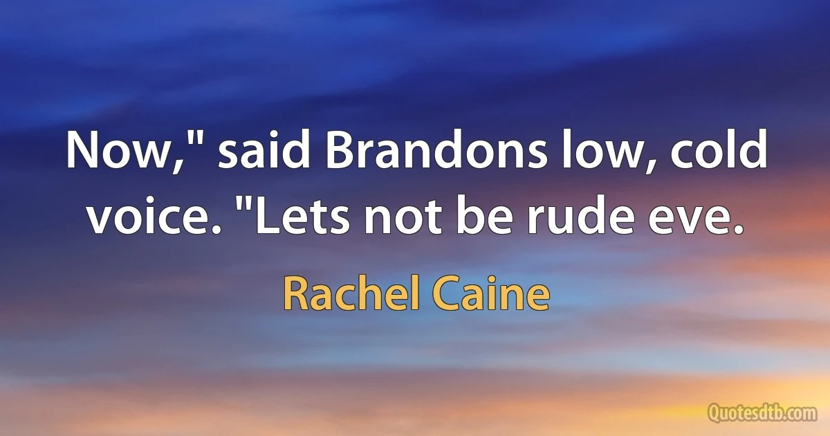 Now," said Brandons low, cold voice. "Lets not be rude eve. (Rachel Caine)