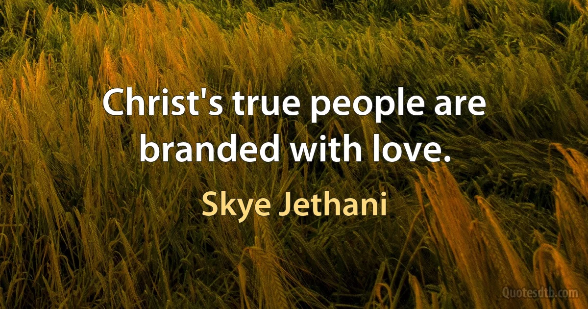 Christ's true people are branded with love. (Skye Jethani)