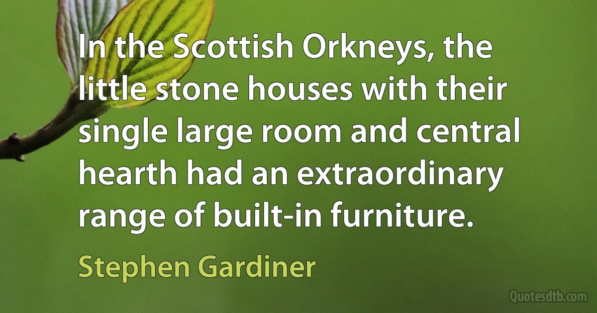 In the Scottish Orkneys, the little stone houses with their single large room and central hearth had an extraordinary range of built-in furniture. (Stephen Gardiner)