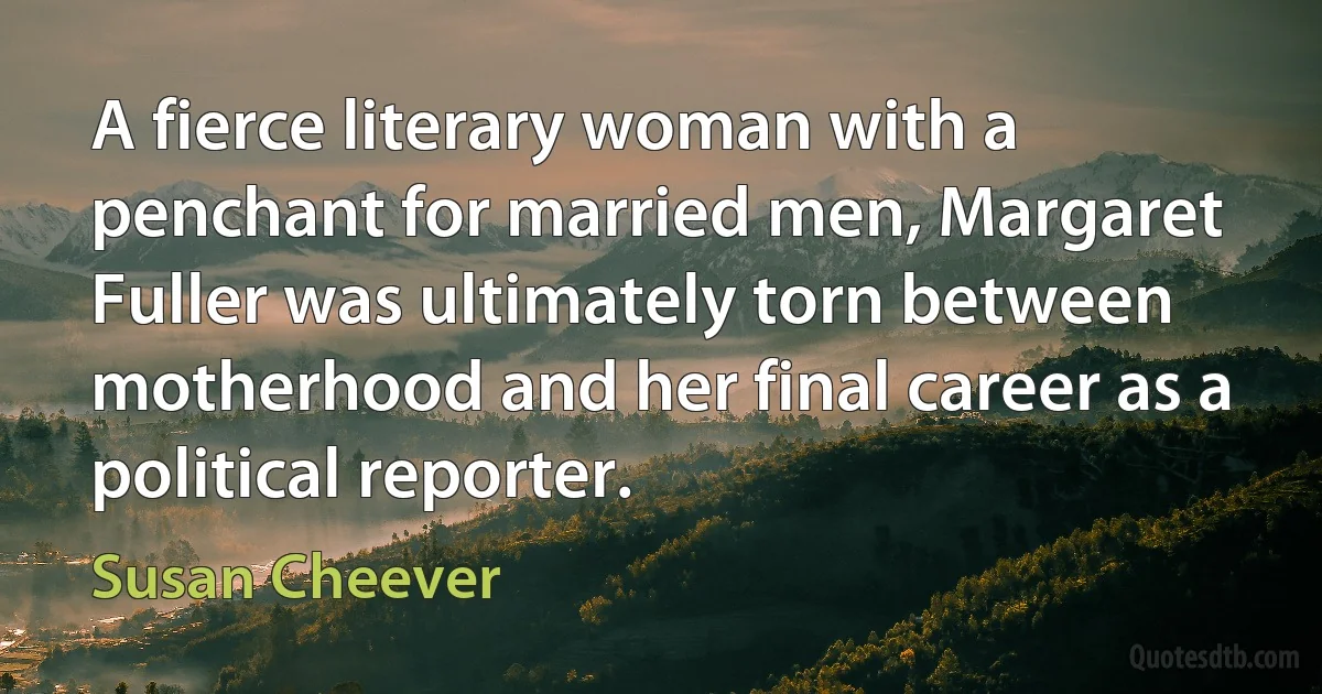 A fierce literary woman with a penchant for married men, Margaret Fuller was ultimately torn between motherhood and her final career as a political reporter. (Susan Cheever)