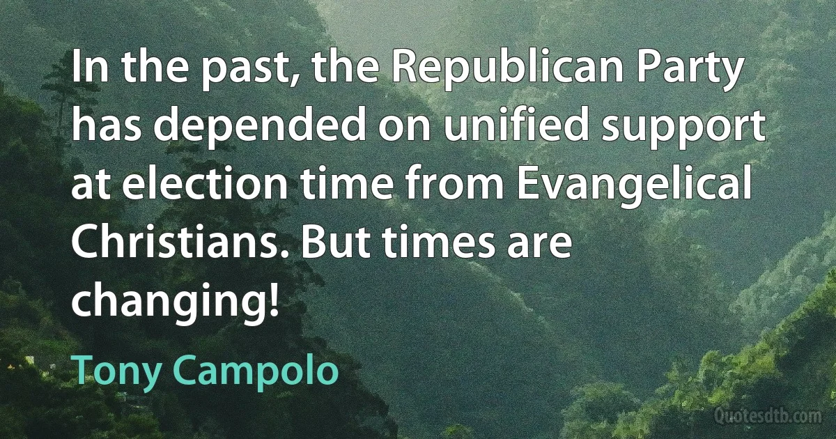 In the past, the Republican Party has depended on unified support at election time from Evangelical Christians. But times are changing! (Tony Campolo)